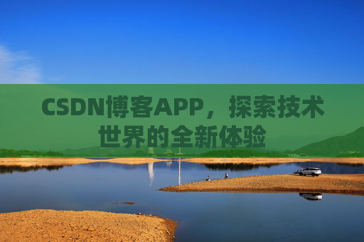 CSDN博客APP，探索技术世界的全新体验